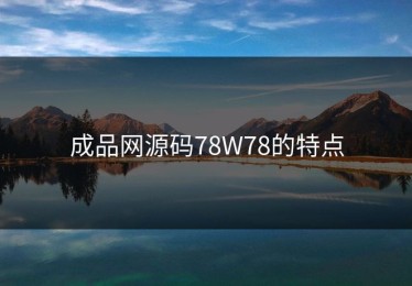 成品网源码78W78的特点