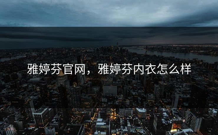 雅婷芬官网，雅婷芬内衣怎么样